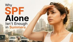 Why SPF Alone Isn't Enough in Indian Summers
